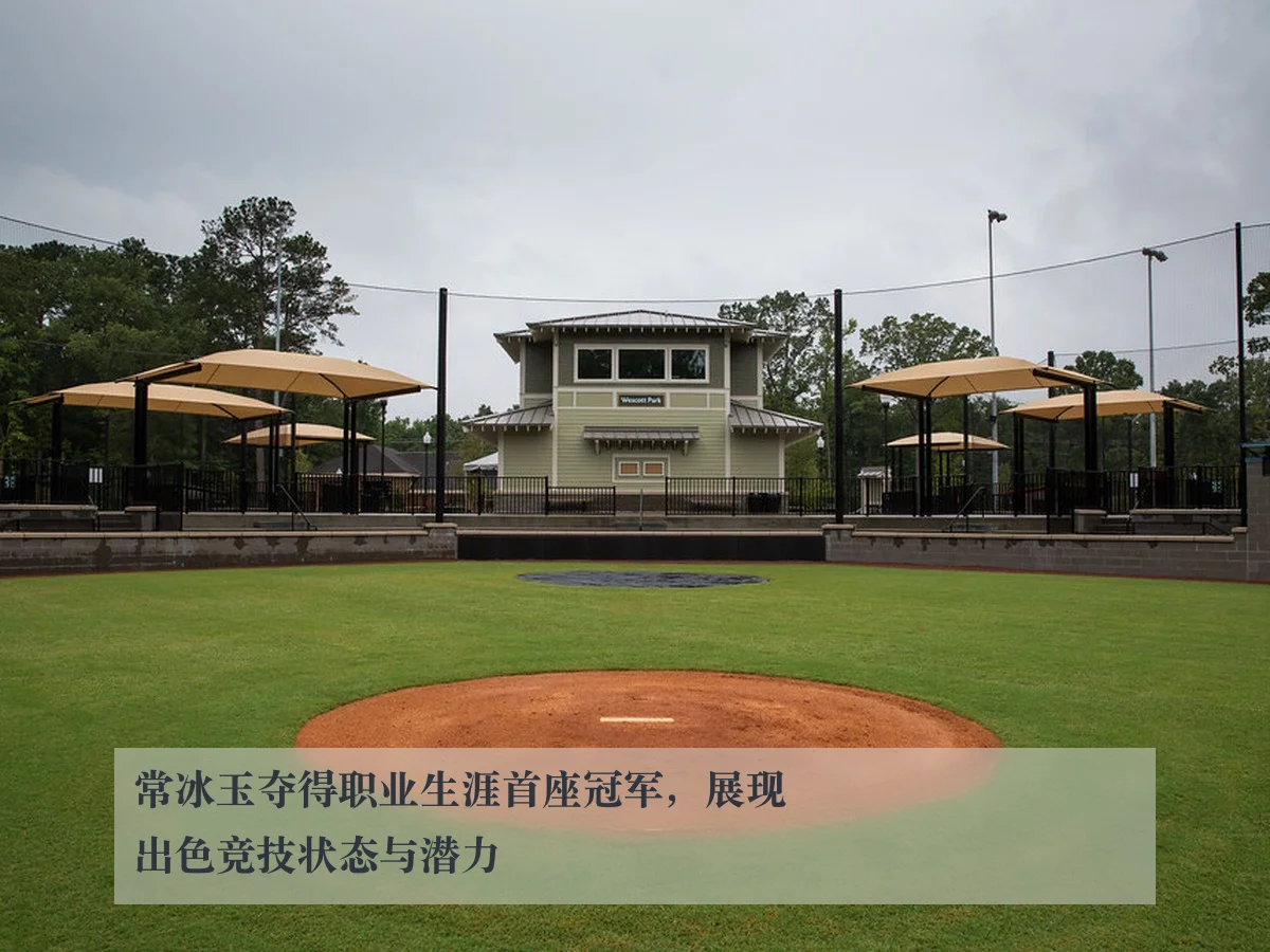 常冰玉夺得职业生涯首座冠军,展现出色竞技状态与潜力